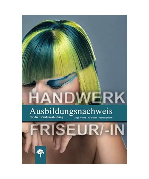 Ausbildungsnachweis / Berichtsheft für die Berufsausbildung / Handwerk Friseur/-in: 7-Tage Woche / 40-Seiten / rechtskonform (Berichtshefte, Band 5)