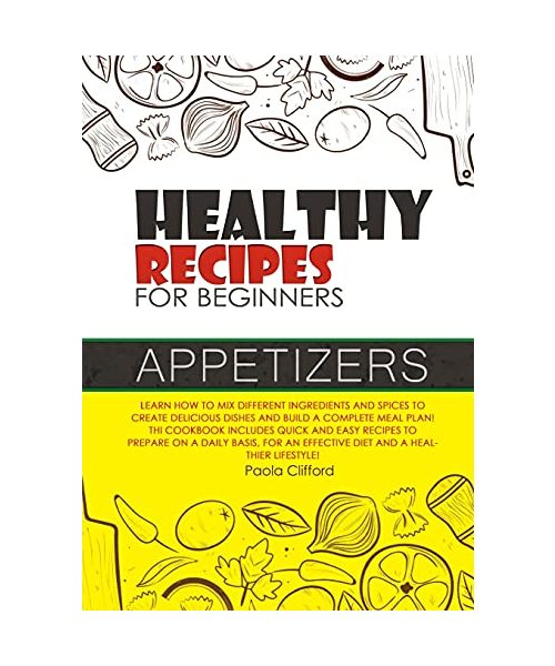 Healthy Recipes for Beginners Appetizers: Learn how to mix different ingredients and spices to create delicious dishes and build a complete meal plan! ... an effective diet and a healthier lifestyle