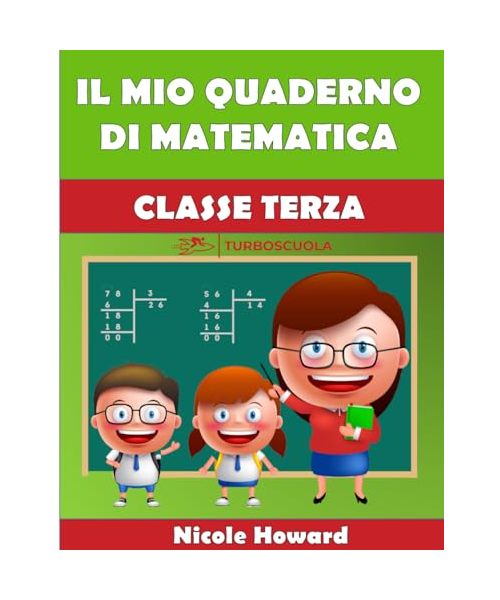 IL MIO QUADERNO DI MATEMATICA CLASSE TERZA: Per la Scuola Elementare, Eserciziario di Matematica, Percorso Didattico graduale per Bambini della Scuola ... (Matematica per la Scuola Primaria)
