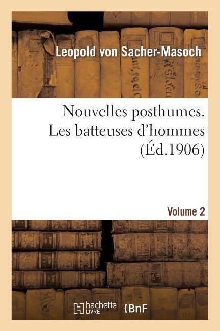 Nouvelles posthumes. vol. 2, Les batteuses d'hommes