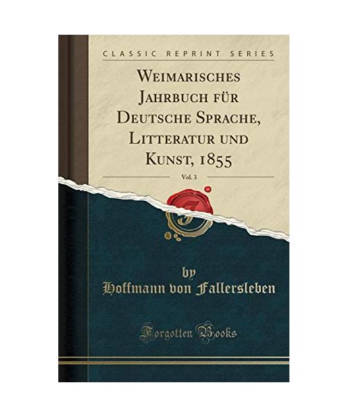 Weimarisches Jahrbuch für Deutsche Sprache, Litteratur und Kunst, 1855, Vol. 3 (Classic Reprint)
