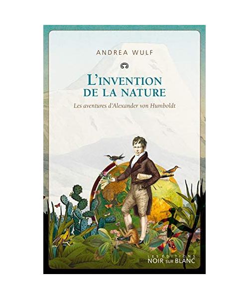 L'invention de la nature: Les aventures d'Alexander Von Humboldt