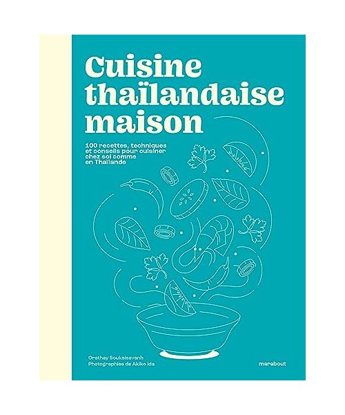 Cuisine thaïlandaise maison: 100 recettes, techniques et conseils pour cuisiner chez soi comme en Thaïlande