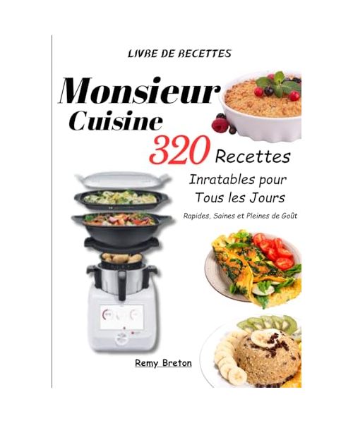 Livre de recettes Monsieur Cuisine – 320 Recettes Inratables pour Tous les Jours – Rapides, Saines et Pleines de Goût