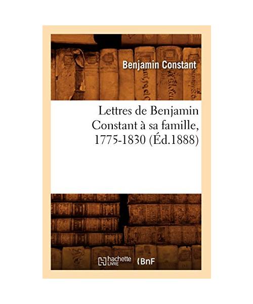 Lettres de Benjamin Constant à sa famille, 1775-1830 (Éd.1888)