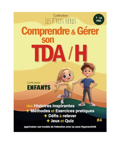 Comprendre et Gérer son TDAH: Livre pour enfants de 7 ans à 12 ans : Histoires inspirantes, méthodes et exercices pour apprivoiser son TDAH + Quiz et Jeux (Collection Les P'TITS HÉROS, Band 4)