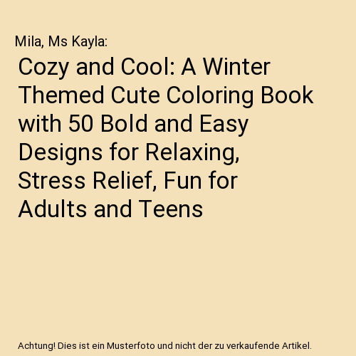 Cozy and Cool: A Winter Themed Cute Coloring Book with 50 Bold and Easy Designs for Relaxing, Stress Relief, Fun for Adults and Teens