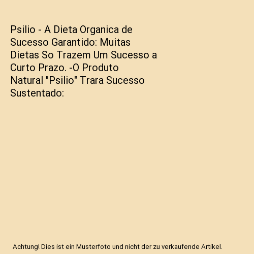 Psilio - A Dieta Organica de Sucesso Garantido: Muitas Dietas So Trazem Um Sucesso a Curto Prazo. -O Produto Natural Psilio Trara Sucesso Sustentado