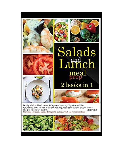 Salads and Lunch Meal Prep: 2 books in 1: Healthy salad and lunch recipes for beginners. Lose weight by eating well! This cookbook contains some of ... your cooking skills with the right book!