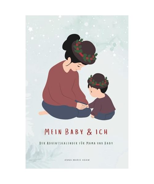 Mein Baby & Ich - Der Adventskalender für junge Mütter und ihr Baby: Adventskalender für Mama und Kind | 24 Ideen für eine zauberhafte und abwechslungsreiche Weihnachtszeit voller Liebe und Vorfreude