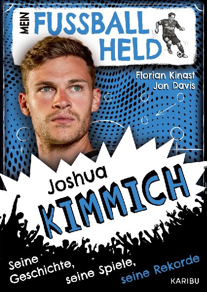 Mein Fußballheld Joshua Kimmich - Seine Geschichte, seine Spiele, seine Rekorde