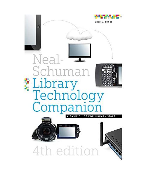 The Neal-Schuman Library Technology Companion, Fourth Edition: A Basic Guide for Library Staff