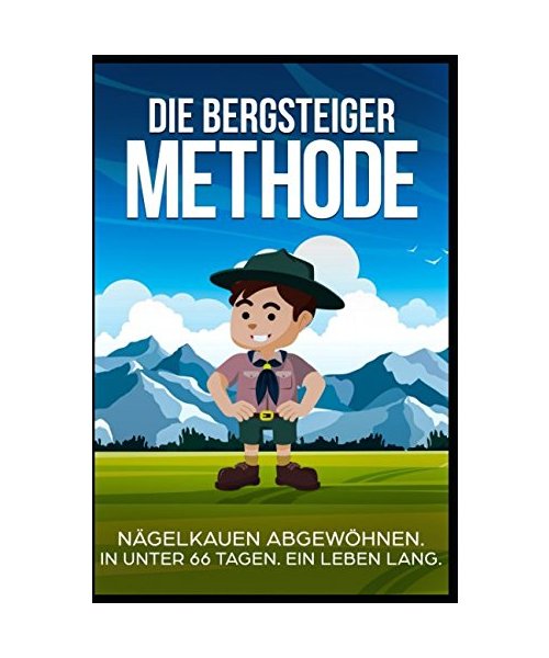 Die Bergsteiger Methode: Nägelkauen abgewöhnen. In unter 66 Tagen. Ein Leben lang.