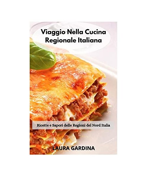 Viaggio Nella Cucina Regionale Italiana: Ricette e Sapori delle Regioni del Nord Italia