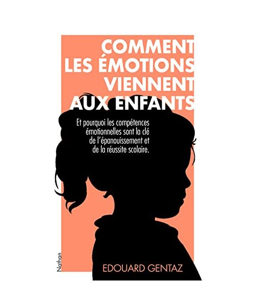 Comment les émotions viennent aux enfants: Et pourquoi les compétences émotionnelles sont la clé de leur épanouissement et de leur réussite scolaire