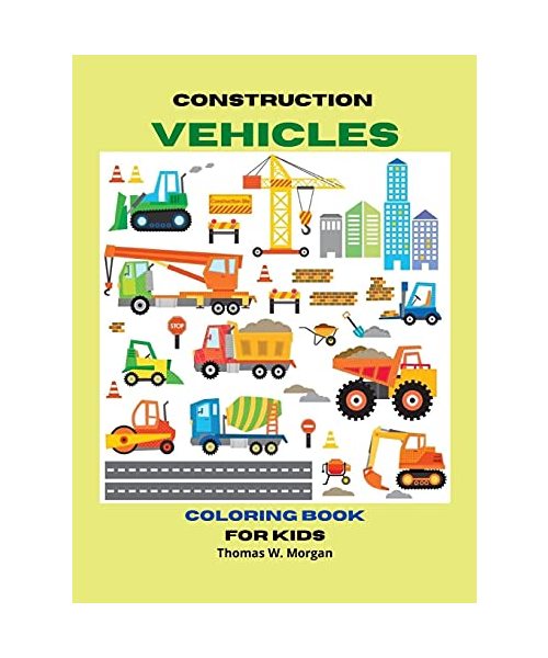 Construction Vehicles Coloring Book for Kids: The Ultimate Construction Coloring Book with 50 Designs of Big Trucks, Cranes, Tractors, Diggers A Fun C