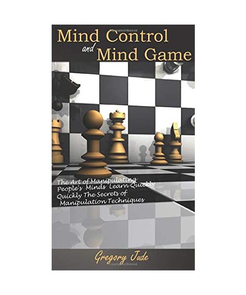Mind Control and Mind Game: the art of manipulating people's minds, Learn Quickly The Secrets of Manipulation Techniques