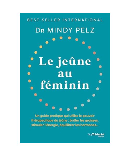Le jeûne au féminin: Un guide pratique qui utilise le pouvoir thérapeutique du jeûne : brûler les graisses, stimuler l'énergie, équilibrer les hormones...