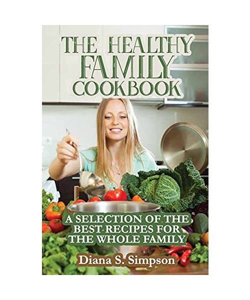 The Healthy Family Cookbook: A Selection of the Best Recipes for the Whole Family