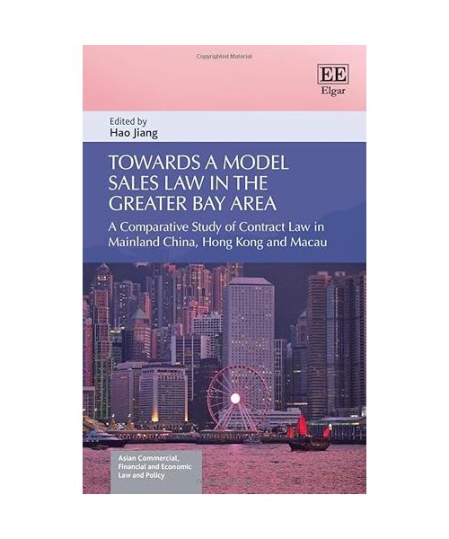 Towards a Model Sales Law in the Greater Bay Area: A Comparative Study of Contract Law in Mainland China, Hong Kong and Macau (Asian Commercial, Financial and Economic Law and Policy)
