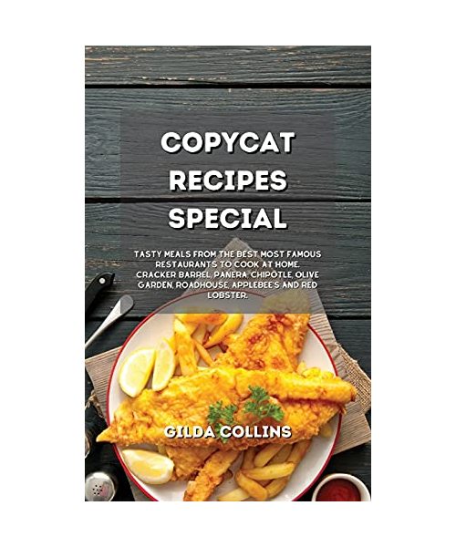 Copycat Recipes Special: Tasty Meals from the Best Most Famous Restaurants to Cook at Home. Cracker Barrel, Panera, Chipotle, Olive Garden, Roa