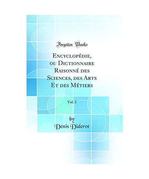 Encyclopédie, ou Dictionnaire Raisonné des Sciences, des Arts Et des Métiers, Vol. 3 (Classic Reprint)