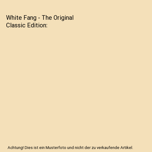 White Fang - The Original Classic Edition