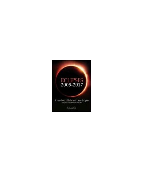 Eclipses 2005 - 2017: A Handbook of Solar and Lunar Eclipses and Other Rare Astronomical Events