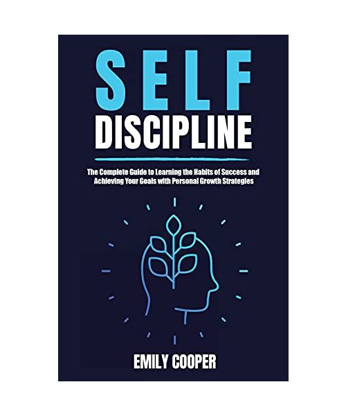 Self-Discipline: The Complete Guide to Learning the Habits of Success and Achieving Your Goals with Personal Growth Strategies