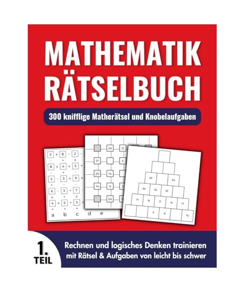 Mathematik Rätselbuch - 300 knifflige Matherätsel und Knobelaufgaben: Rechnen und logisches Denken trainieren mit Rätsel & Aufgaben von leicht bis schwer (Teil 1))