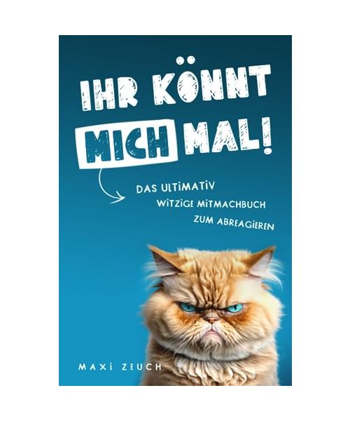 IHR KÖNNT MICH MAL!: Das ultimativ witzige Mitmachbuch zum Abreagieren. Ideal als Geschenk für genervte Freunde, Arbeitskollegen oder Familienmitglieder