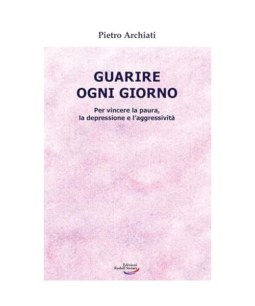 Guarire ogni giorno. Per vincere la paura, la depressione e l'aggressività