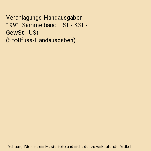 Veranlagungs-Handausgaben 1991: Sammelband. ESt - KSt - GewSt - USt (Stollfuss-Handausgaben)