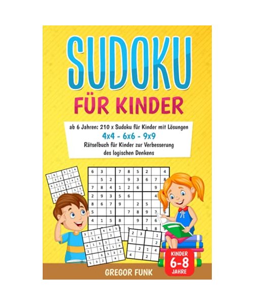 Sudoku für Kinder ab 6 Jahren: 210 x Sudoku für Kinder mit Lösungen I 4x4 - 6x6 - 9x9 I Rätselbuch für Kinder zur Verbesserung des logischen Denkens