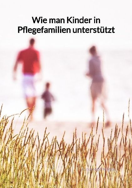 Wie man Kinder in Pflegefamilien unterstützt