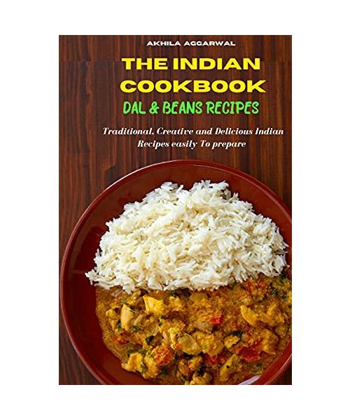 Indian Cookbook Dal and Beans Recipes: Traditional, Creative and Delicious Indian Recipes To prepare easily at home