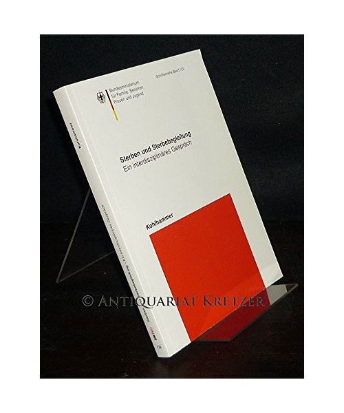 Sterben und Sterbebegleitung: Ein interdisziplinäres Gespräch (Schriftenreihe des Bundesministeriums für Familie, Senioren, Frauen und Jugend)