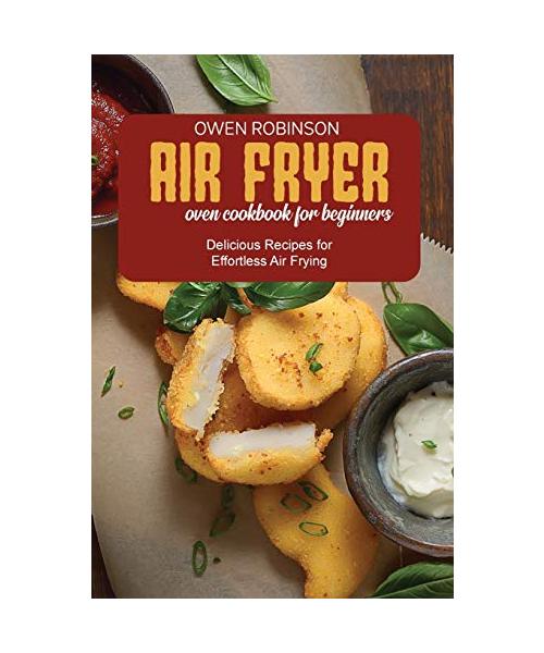 Air Fryer Oven Cookbook for Beginners: Delicious Recipes for Effortless Air Frying