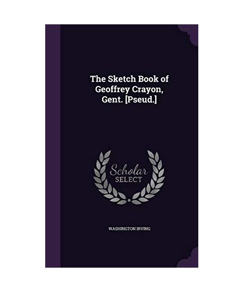 The Sketch Book of Geoffrey Crayon, Gent. [Pseud.]