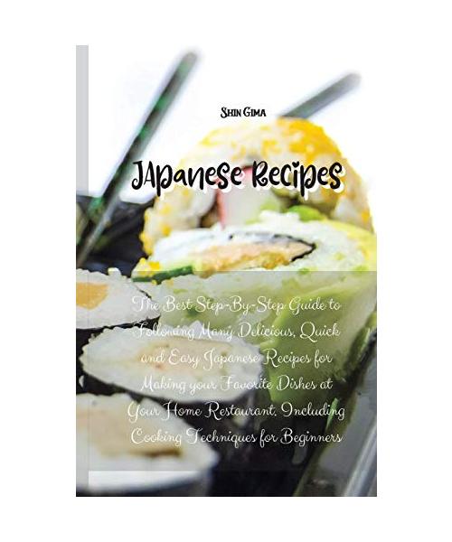 Japanese Recipes: The Best Step-By-Step Guide to Following Many Delicious, Quick and Easy Japanese Recipes for Making your Favorite Dish