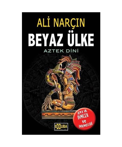 Beyaz Ülke - Aztek Dini: Antik Dinler ve ?nançlar