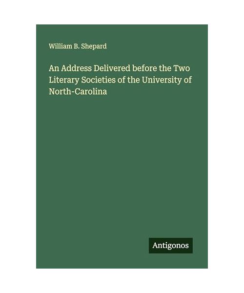 An Address Delivered before the Two Literary Societies of the University of North-Carolina