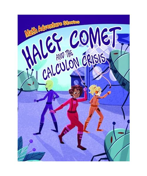 Haley Comet and the Calculon Crisis: Solve the Puzzles, Save the World! (Math Adventure Stories)