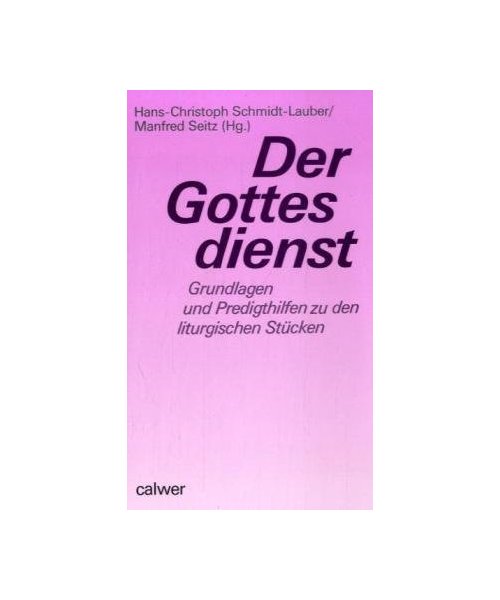 Der Gottesdienst. Grundlagen und Predigthilfen zu den liturgischen Stücken.: Grundlagen und Predigthilfen zu den liturgischen Stücken