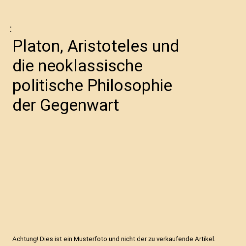 Platon, Aristoteles und die neoklassische politische Philosophie der Gegenwart