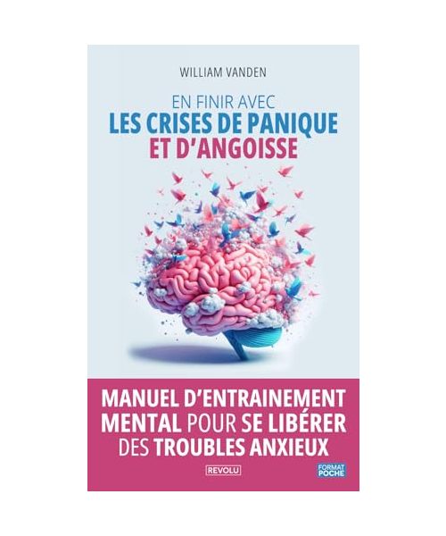 En finir avec les crises de panique et d’angoisse: Manuel d’entrainement mental pour se libérer des troubles anxieux