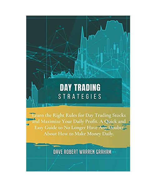 Day Trading Strategies: Learn the Right Rules for Day Trading Stocks and Maximize Your Daily Profit. A Quick and Easy Guide to No Longer Have