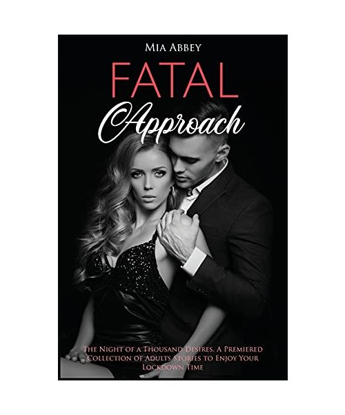 Fatal Approach: The Night of a Thousand Desires. A Premiered Collection of Adults Stories to Enjoy Your Lockdown Time