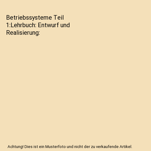 Betriebssysteme Teil 1:Lehrbuch: Entwurf und Realisierung