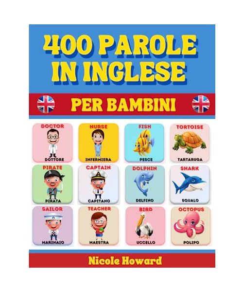400 Parole in Inglese per Bambini: Con Splendide Illustrazioni a Colori, Consigliato per Bambini dai 4 ai 12 Anni ma utilissimo anche per ragazzi più ... la conoscenza di base della lingua inglese.